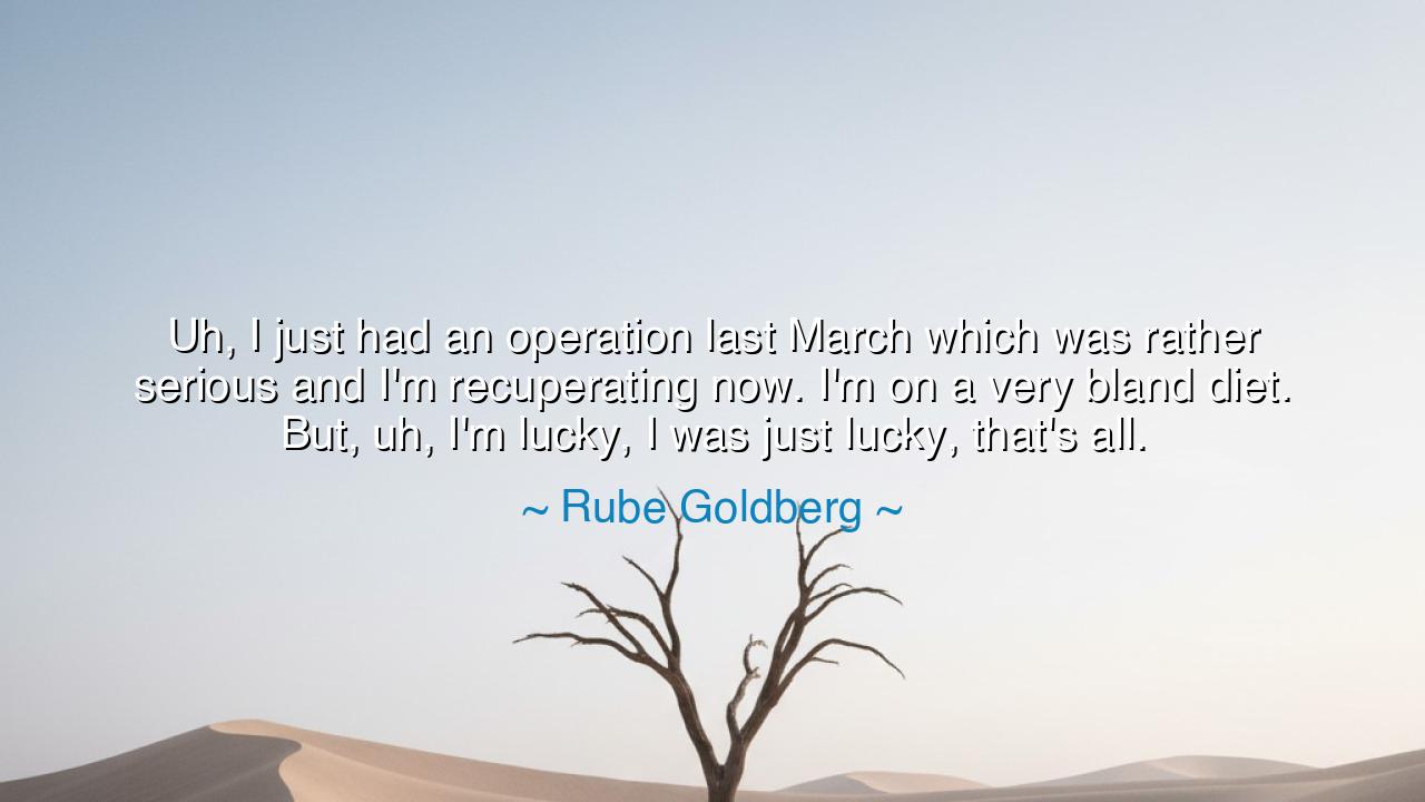 Uh, I just had an operation last March which was rather serious