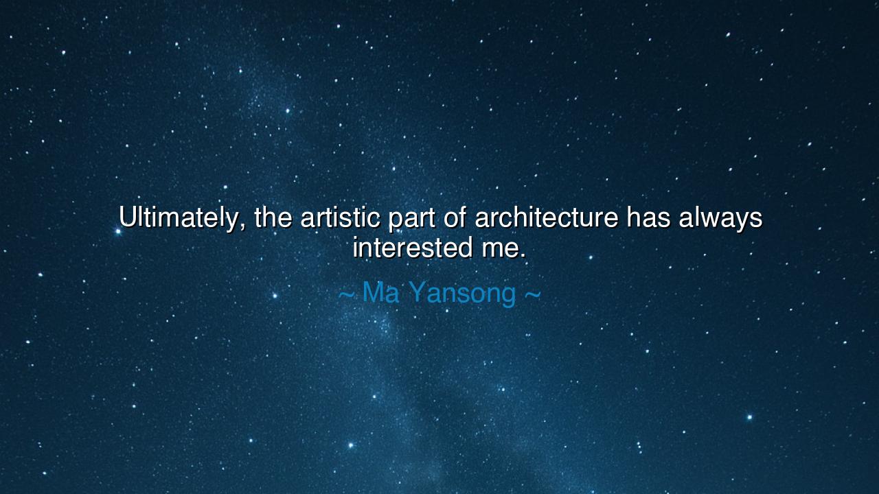 Ultimately, the artistic part of architecture has always