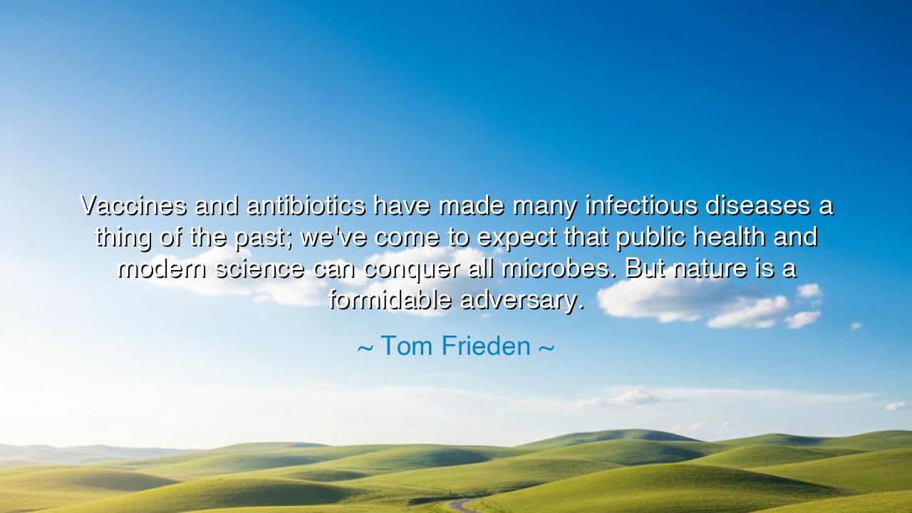 Vaccines and antibiotics have made many infectious diseases a