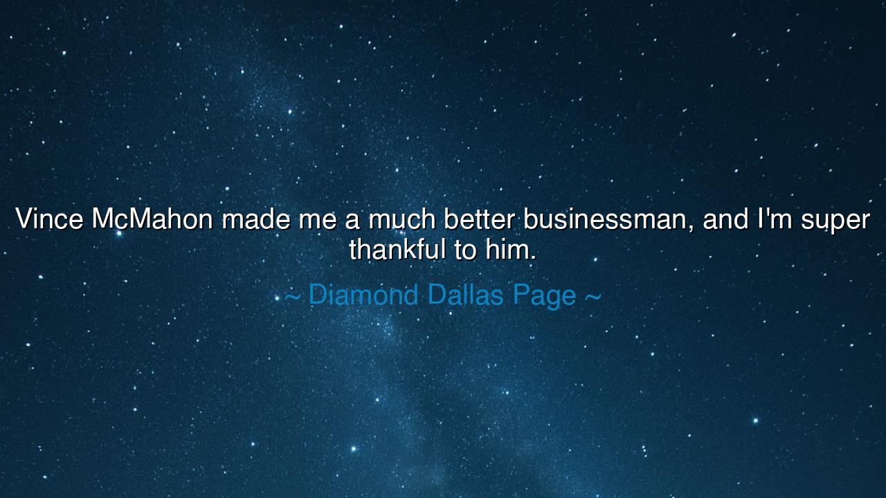 Vince McMahon made me a much better businessman, and I'm super