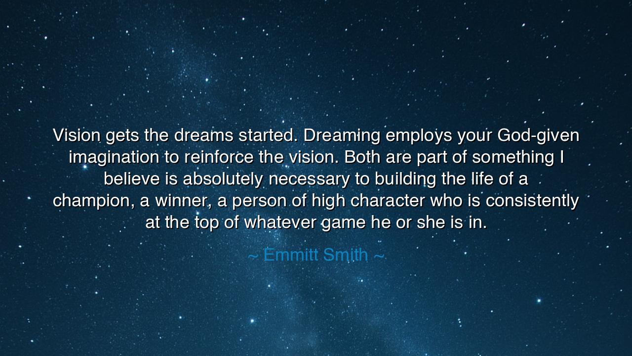 Vision gets the dreams started. Dreaming employs your God-given