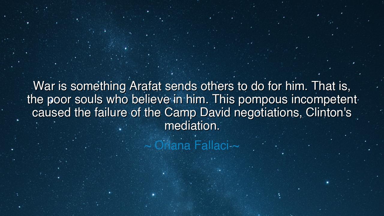 War is something Arafat sends others to do for him. That is, the