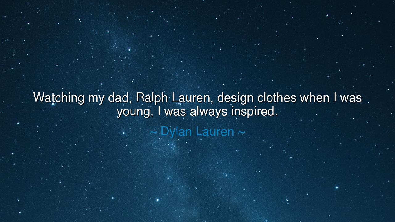 Watching my dad, Ralph Lauren, design clothes when I was young, I