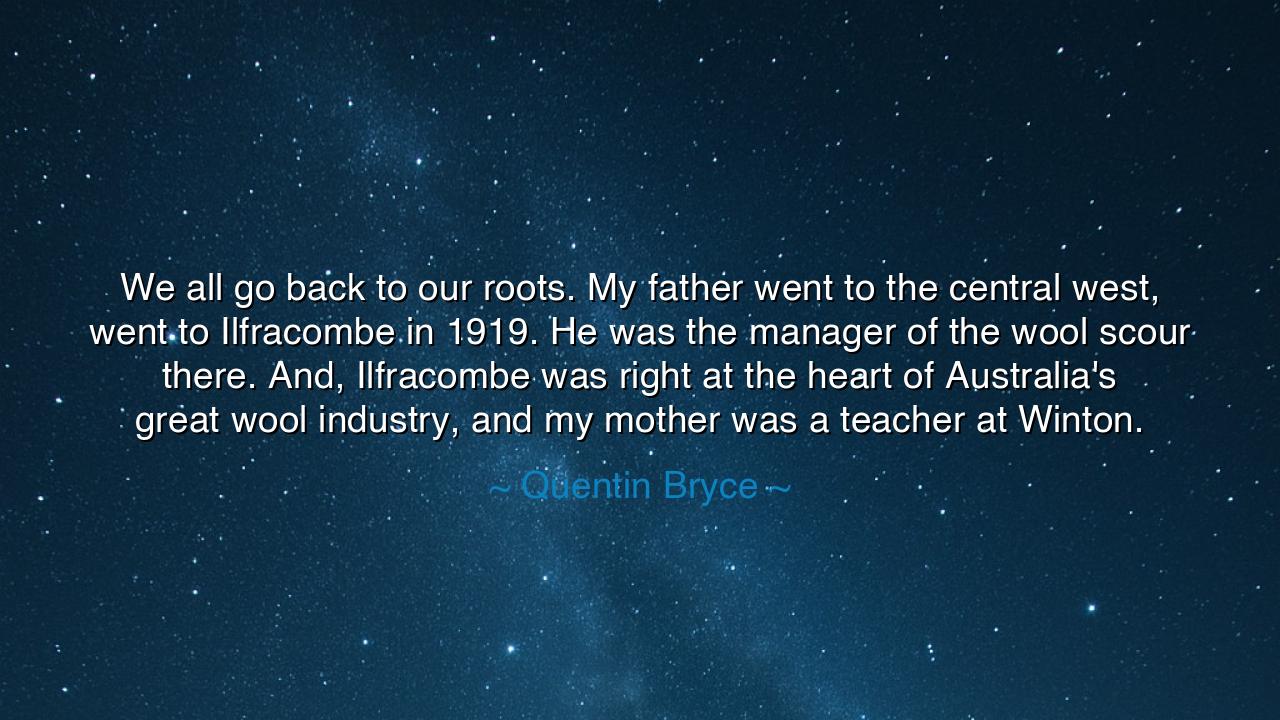 We all go back to our roots. My father went to the central west