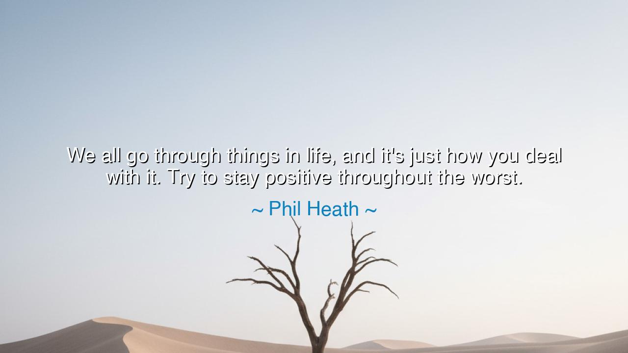 We all go through things in life, and it's just how you deal