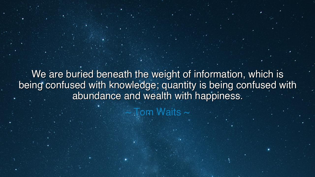 We are buried beneath the weight of information, which is being