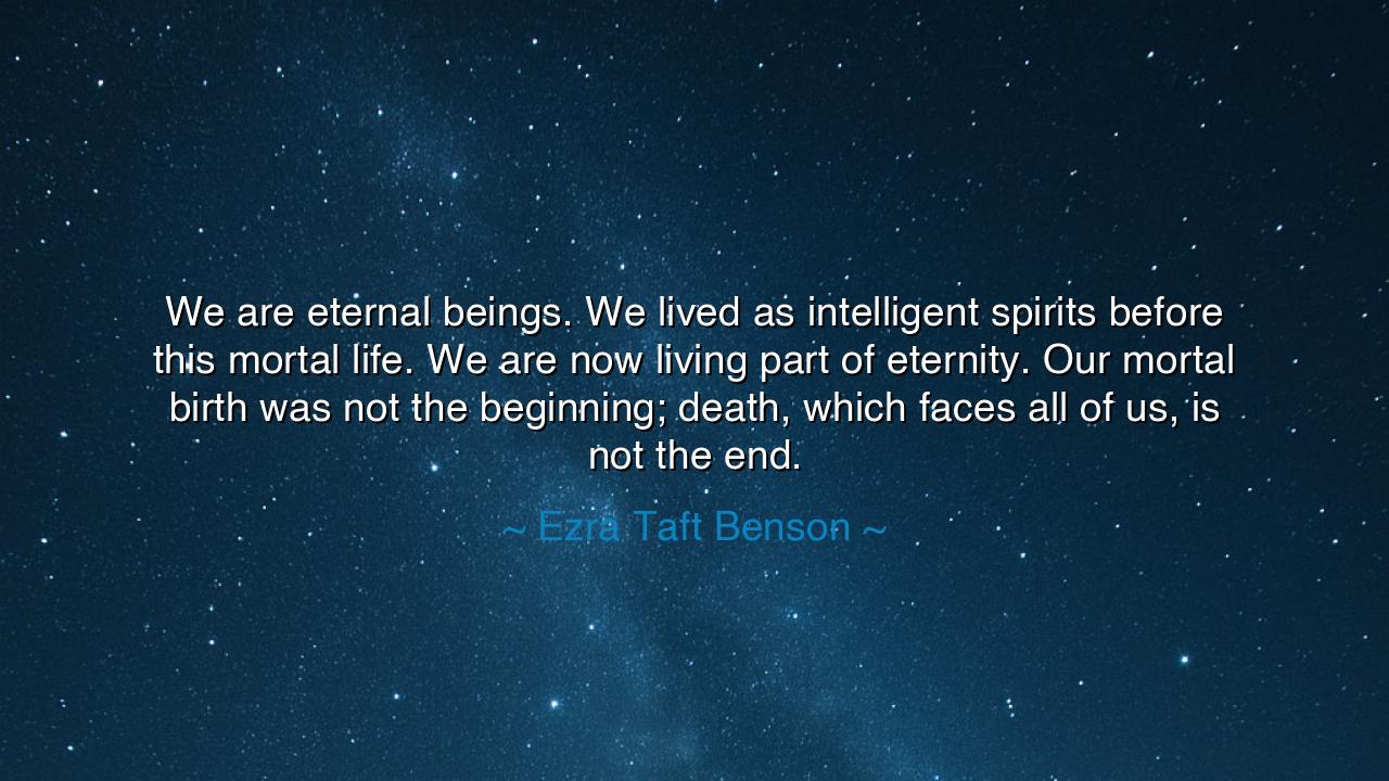 We are eternal beings. We lived as intelligent spirits before
