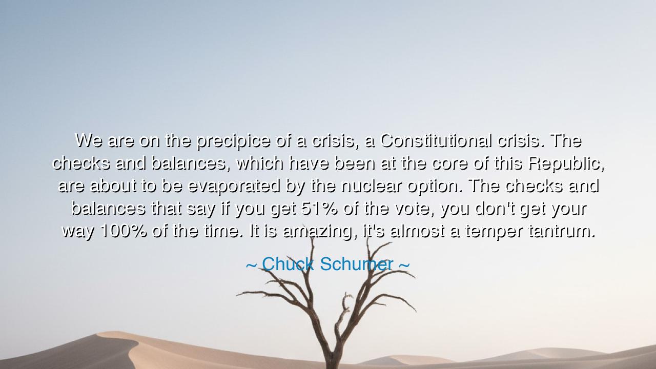 We are on the precipice of a crisis, a Constitutional crisis. The