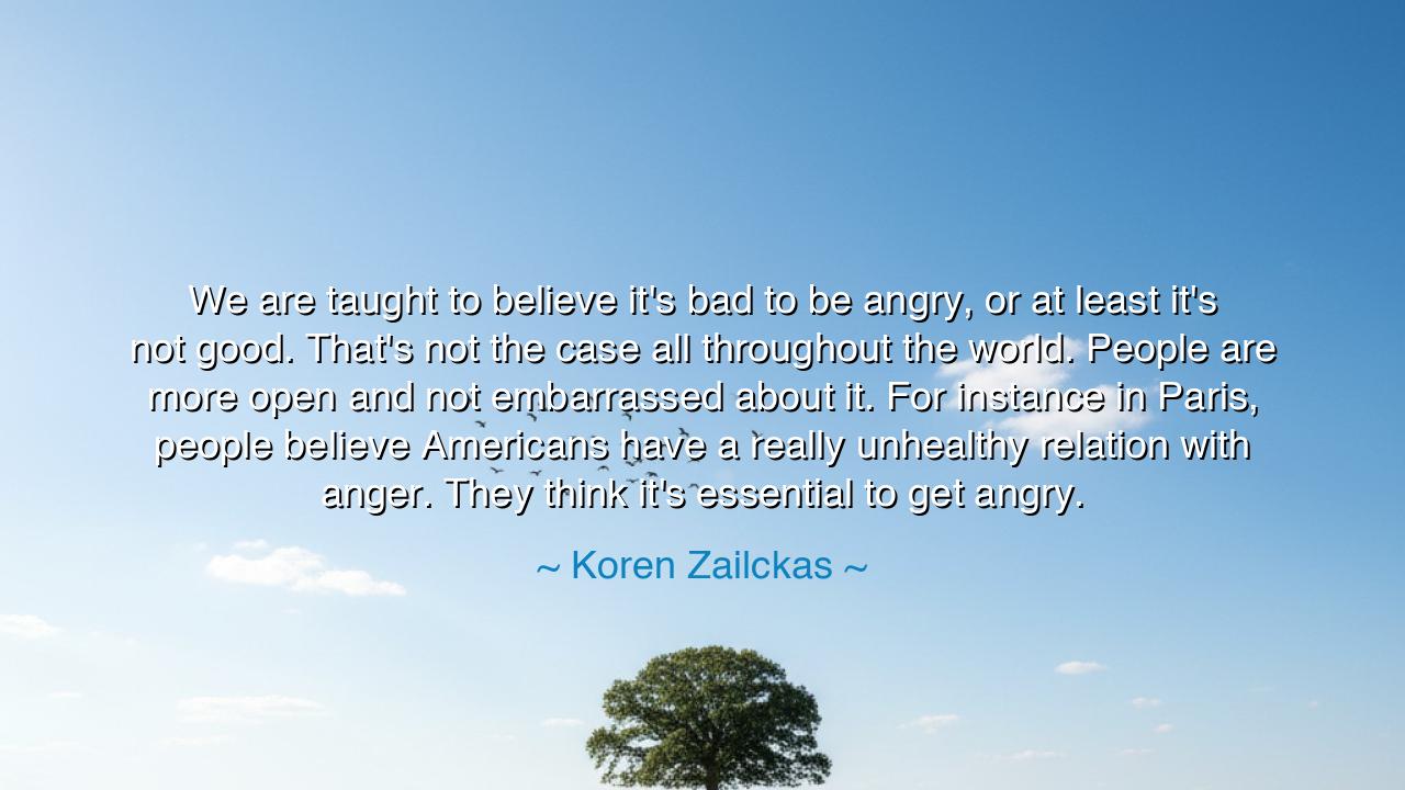 We are taught to believe it's bad to be angry, or at least it's