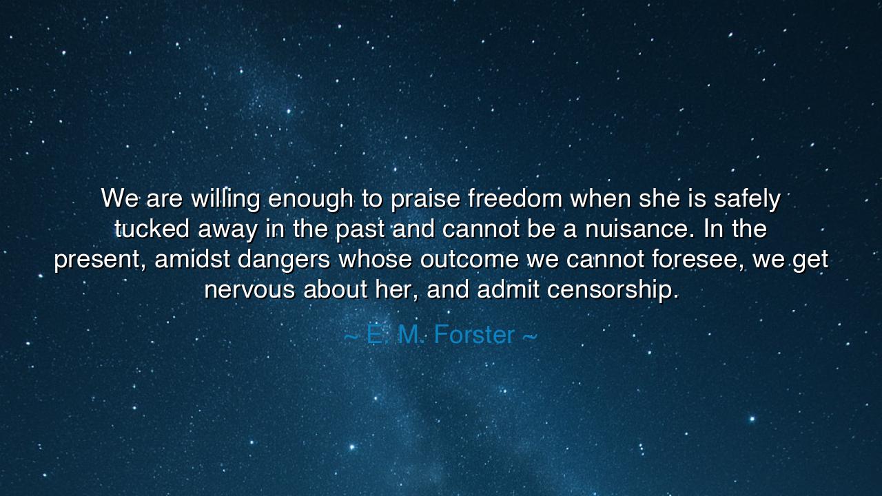 We are willing enough to praise freedom when she is safely tucked