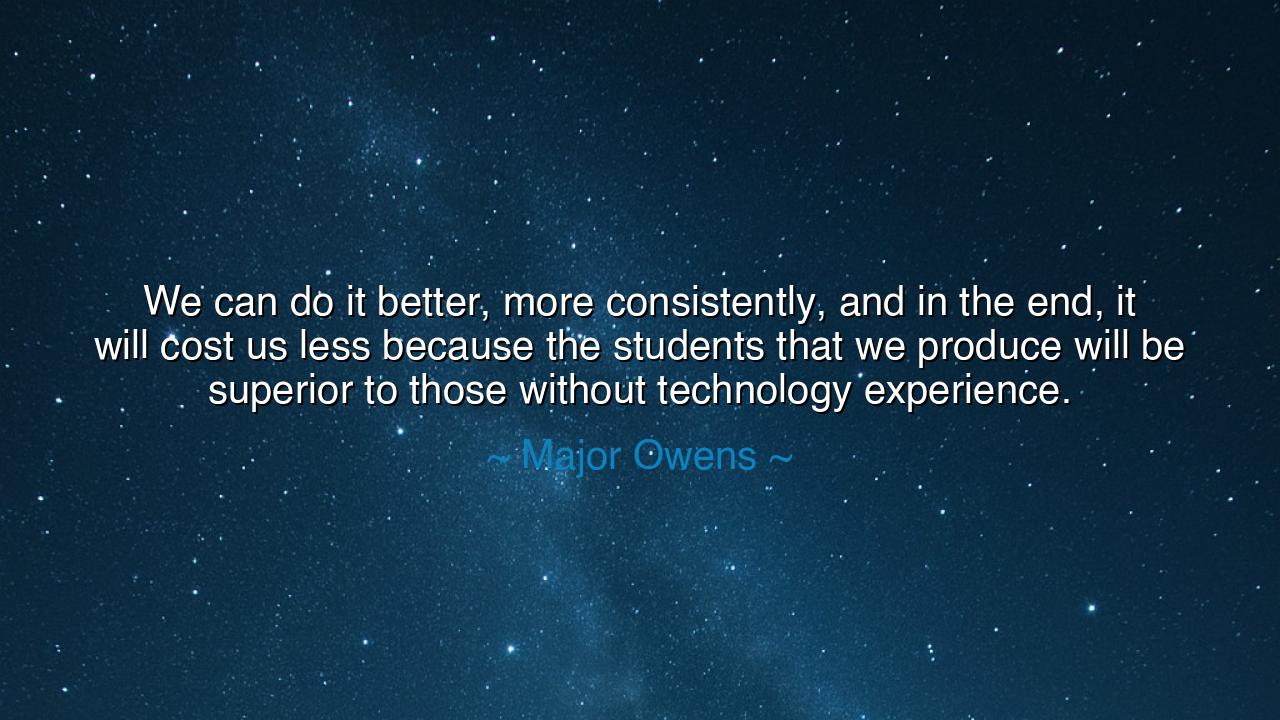 We can do it better, more consistently, and in the end, it will