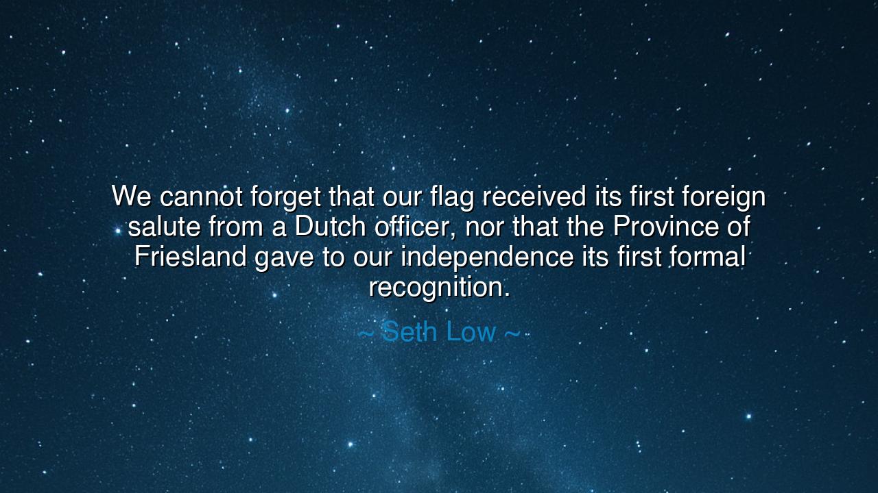We cannot forget that our flag received its first foreign salute