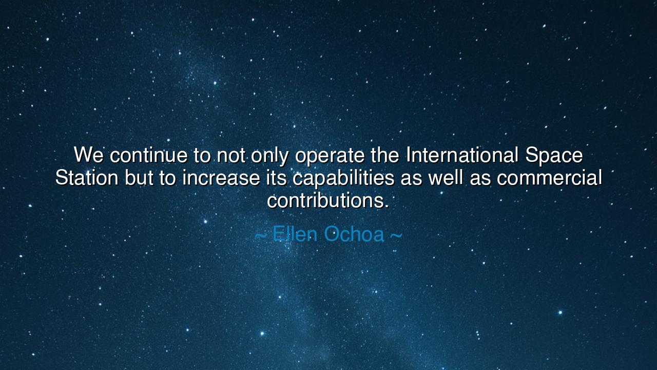 We continue to not only operate the International Space Station