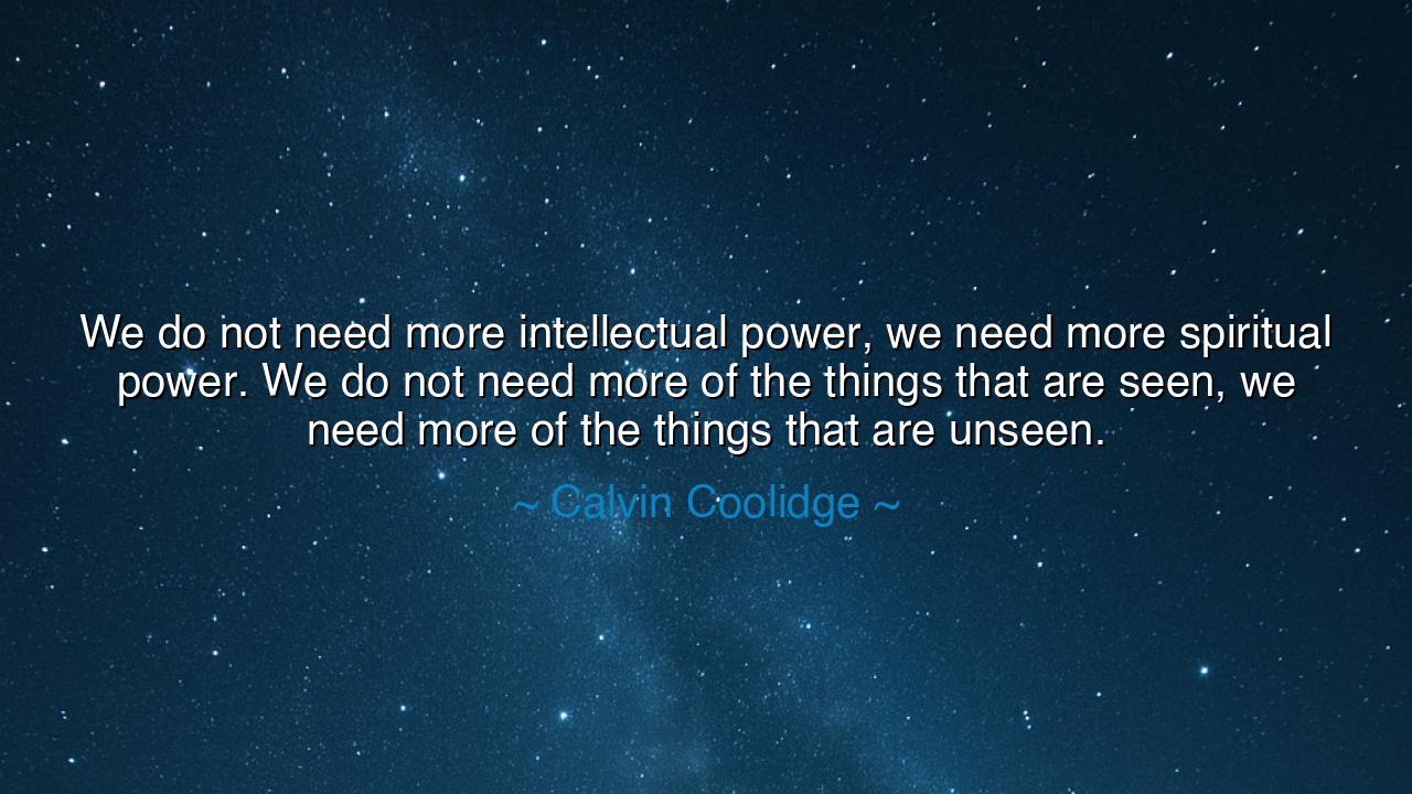 We do not need more intellectual power, we need more spiritual