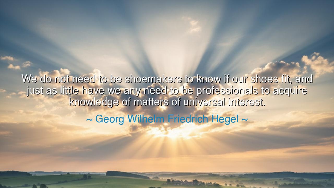 We do not need to be shoemakers to know if our shoes fit, and