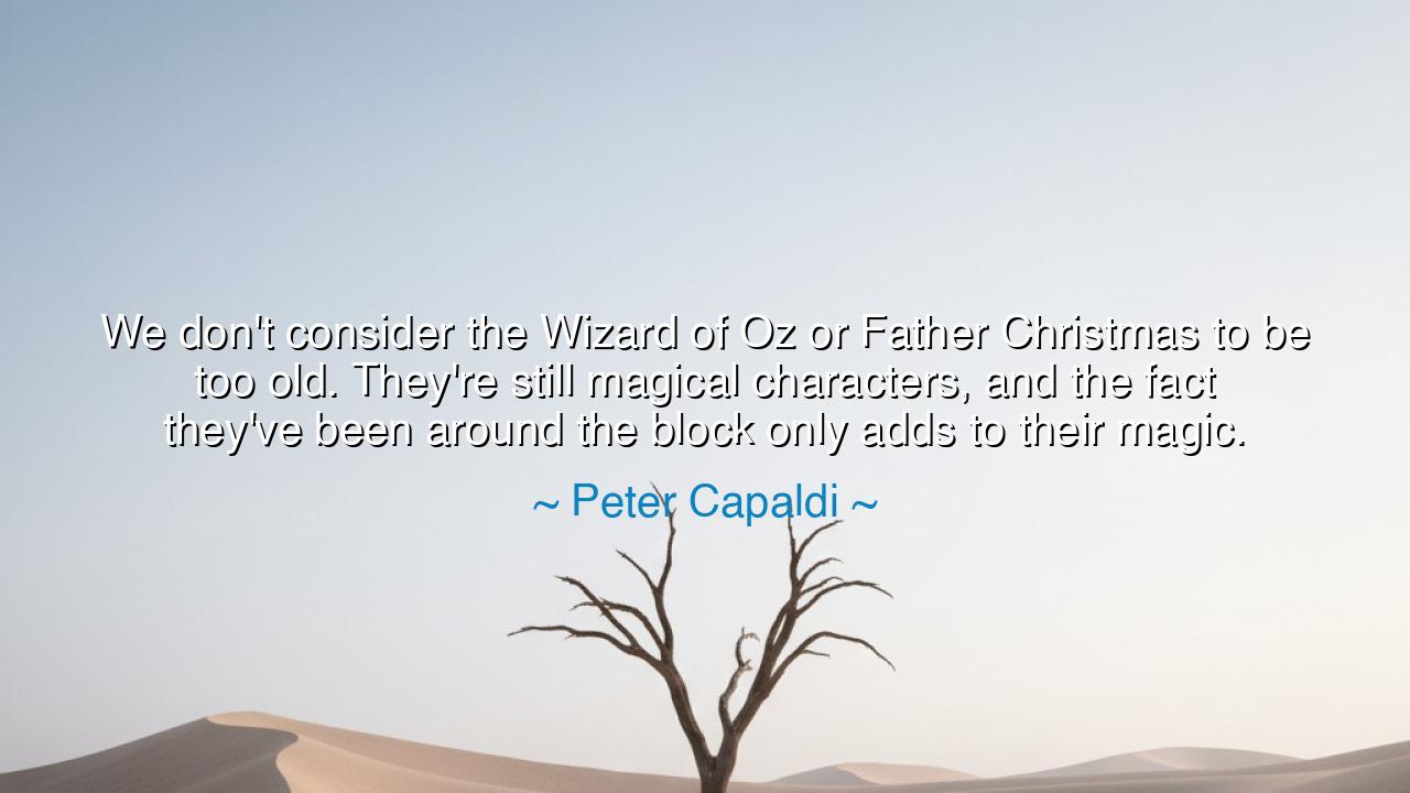 We don't consider the Wizard of Oz or Father Christmas to be too