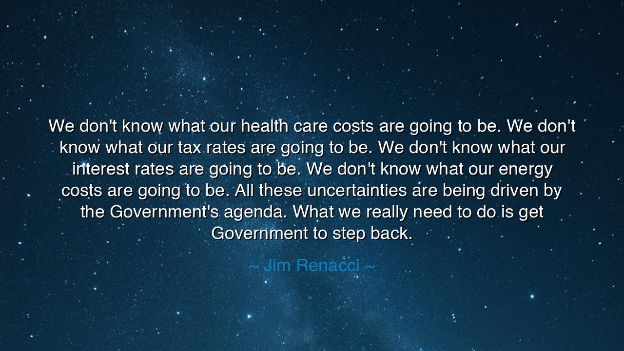 We don't know what our health care costs are going to be. We