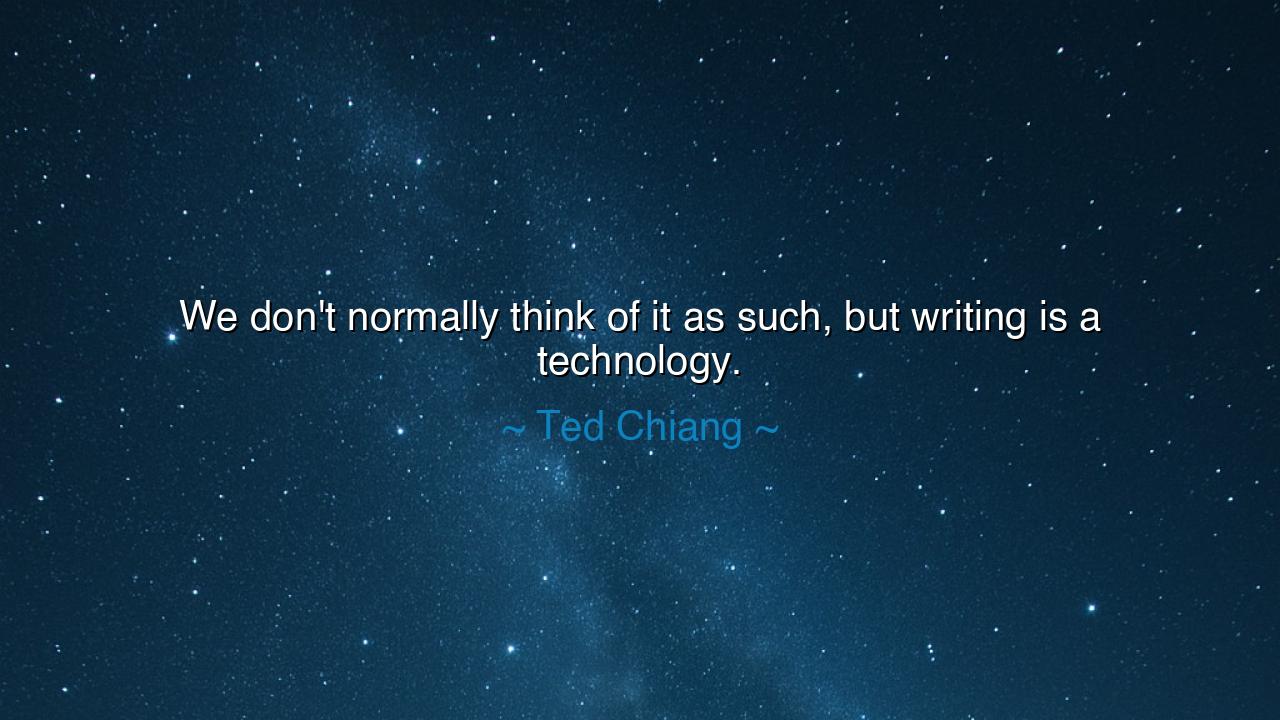 We don't normally think of it as such, but writing is a