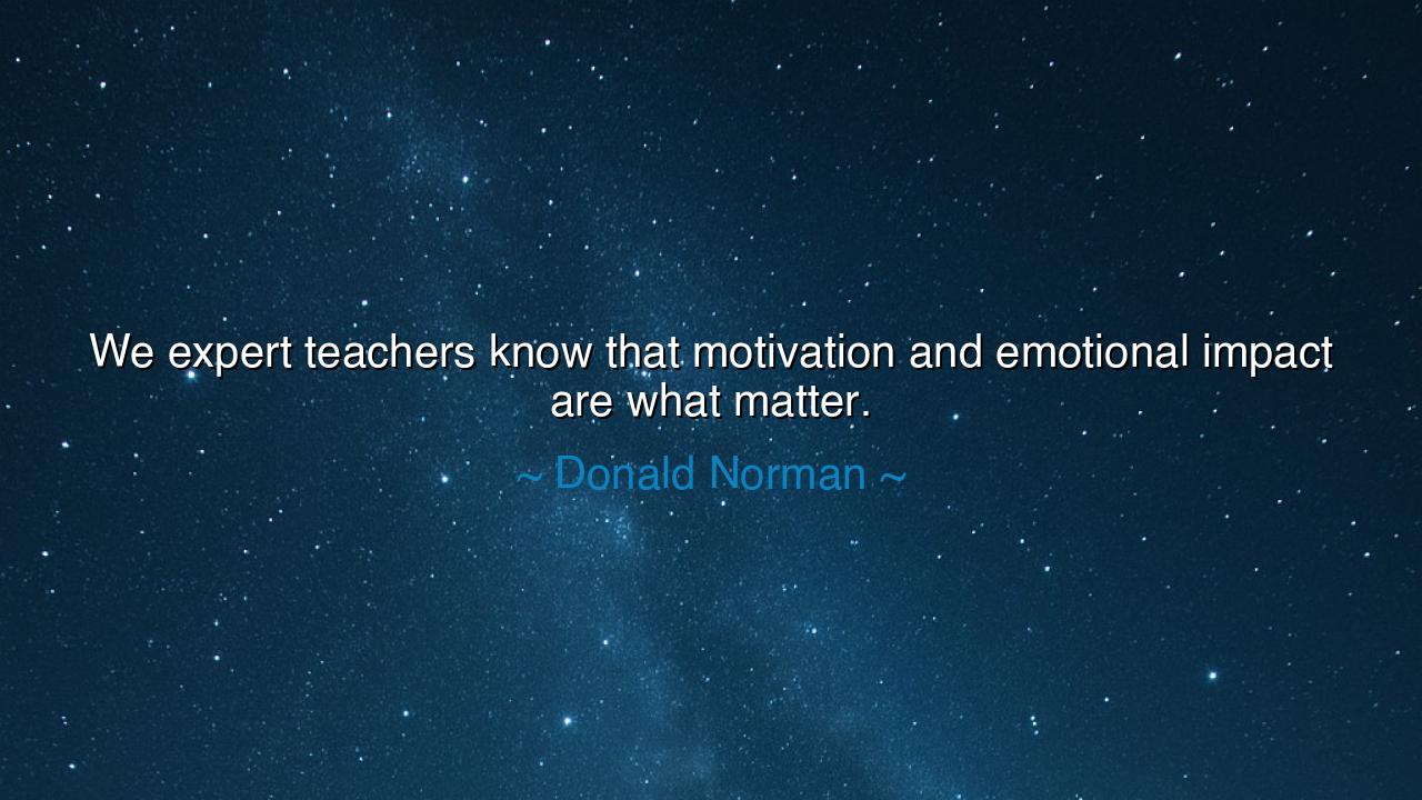 We expert teachers know that motivation and emotional impact are