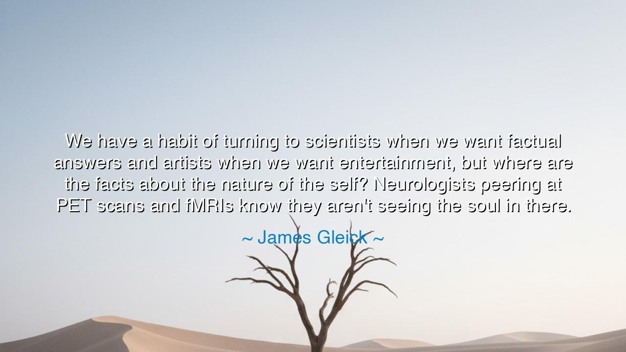 We have a habit of turning to scientists when we want factual