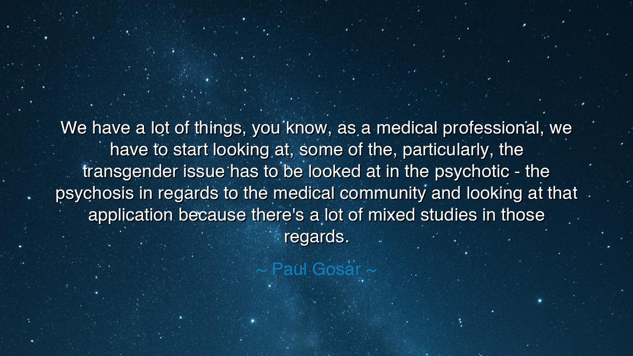 We have a lot of things, you know, as a medical professional, we