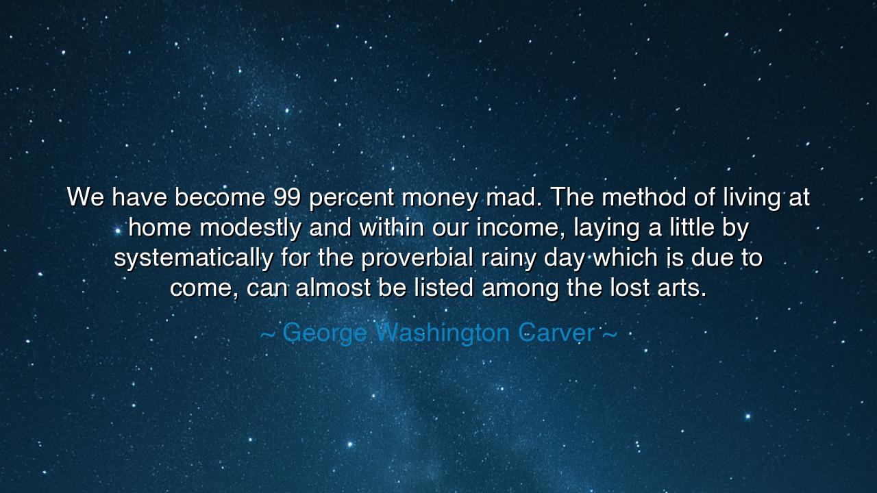 We have become 99 percent money mad. The method of living at home