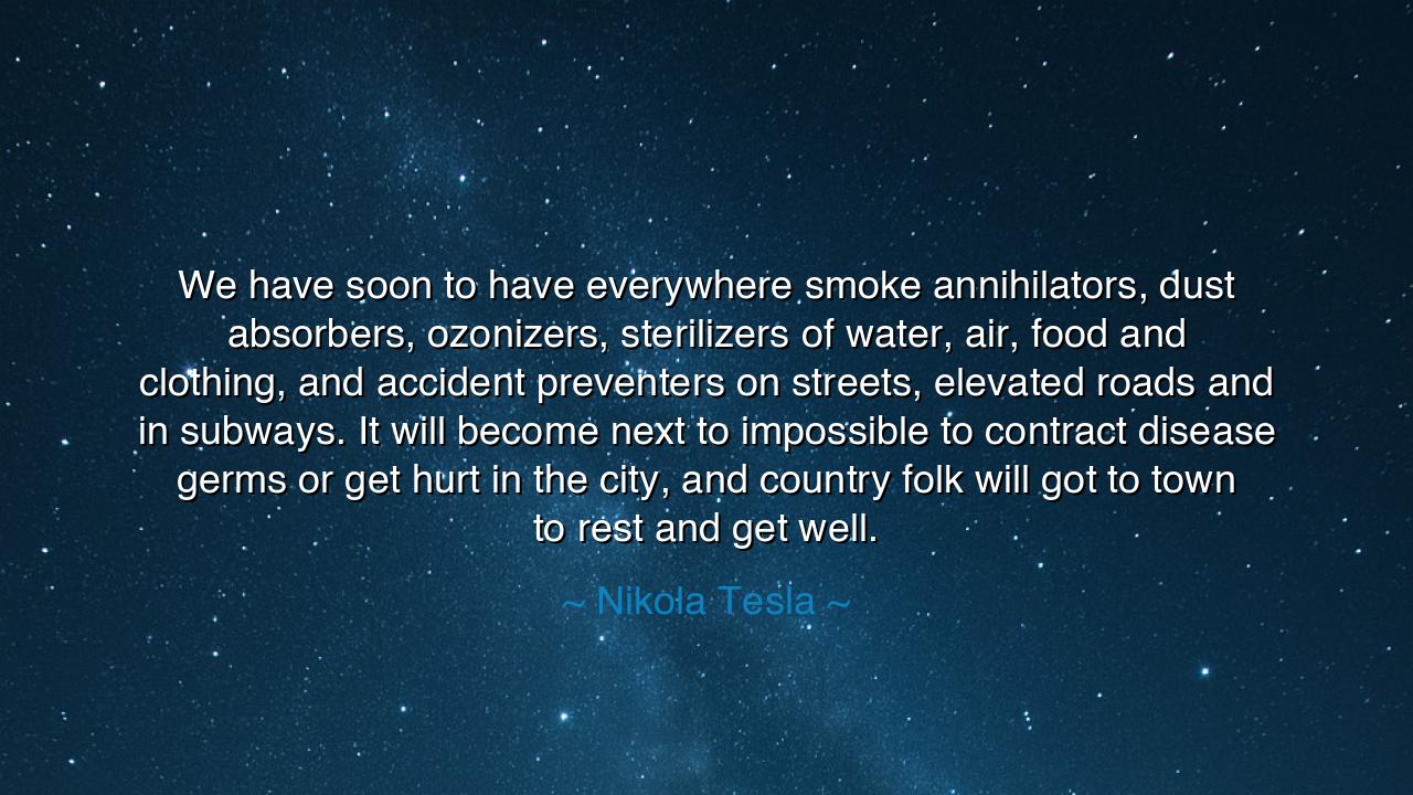 We have soon to have everywhere smoke annihilators, dust
