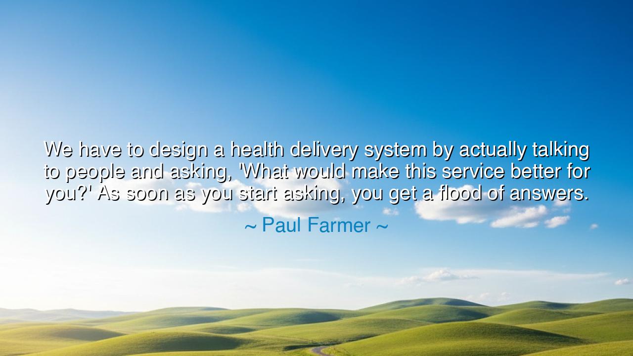 We have to design a health delivery system by actually talking to