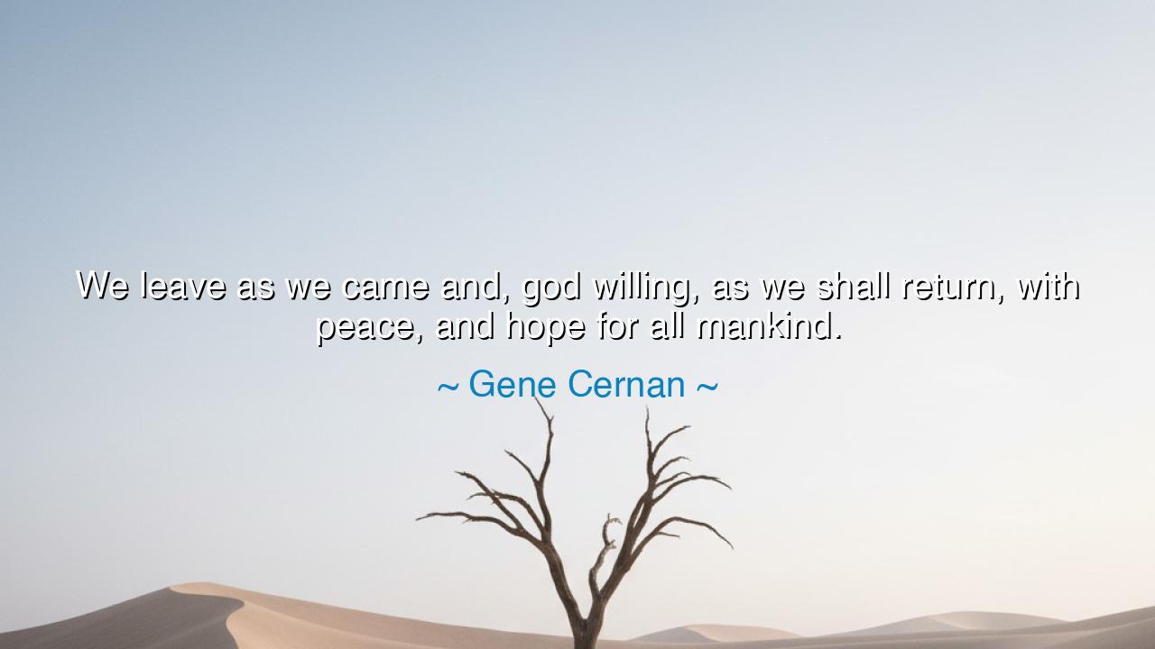 We leave as we came and, god willing, as we shall return, with