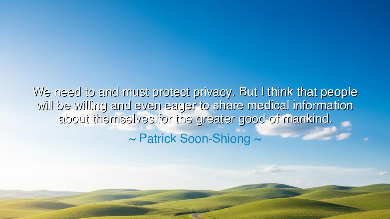 We need to and must protect privacy. But I think that people will