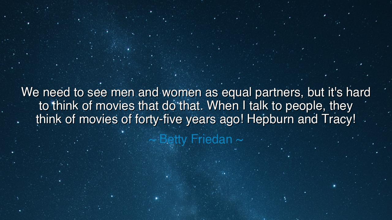 We need to see men and women as equal partners, but it's hard to