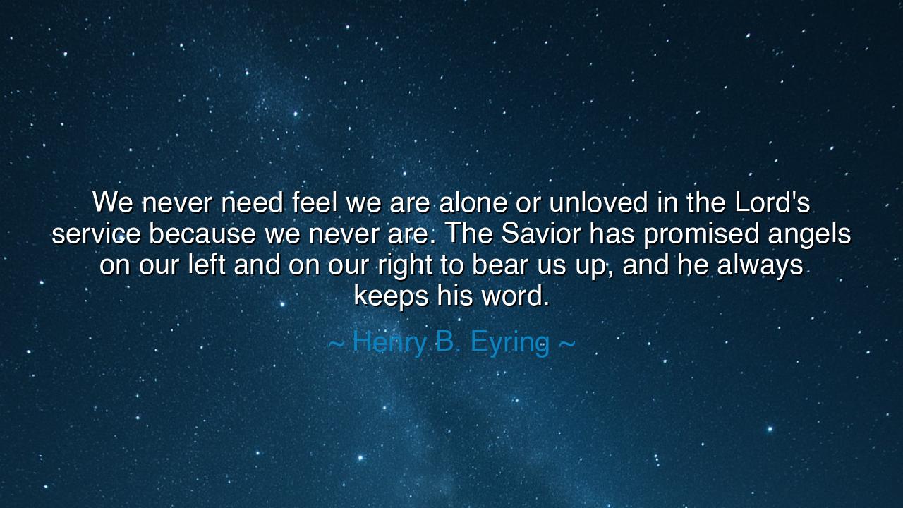 We never need feel we are alone or unloved in the Lord's service