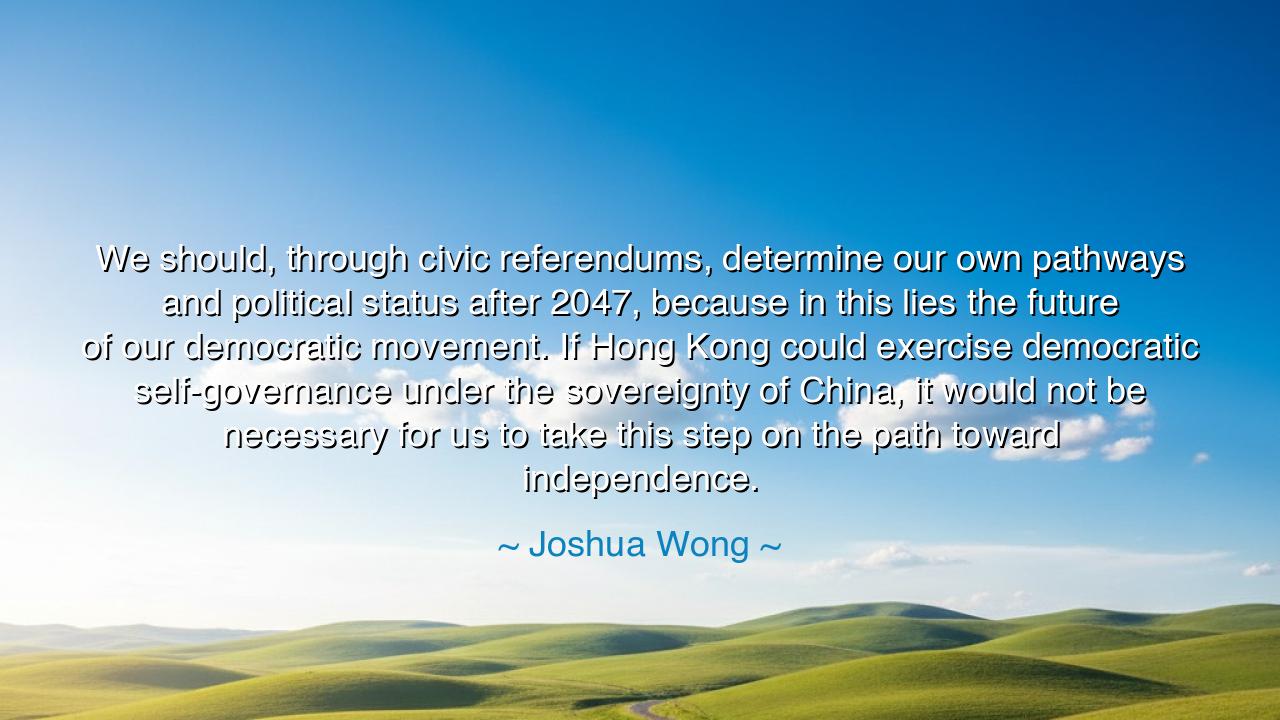 We should, through civic referendums, determine our own pathways