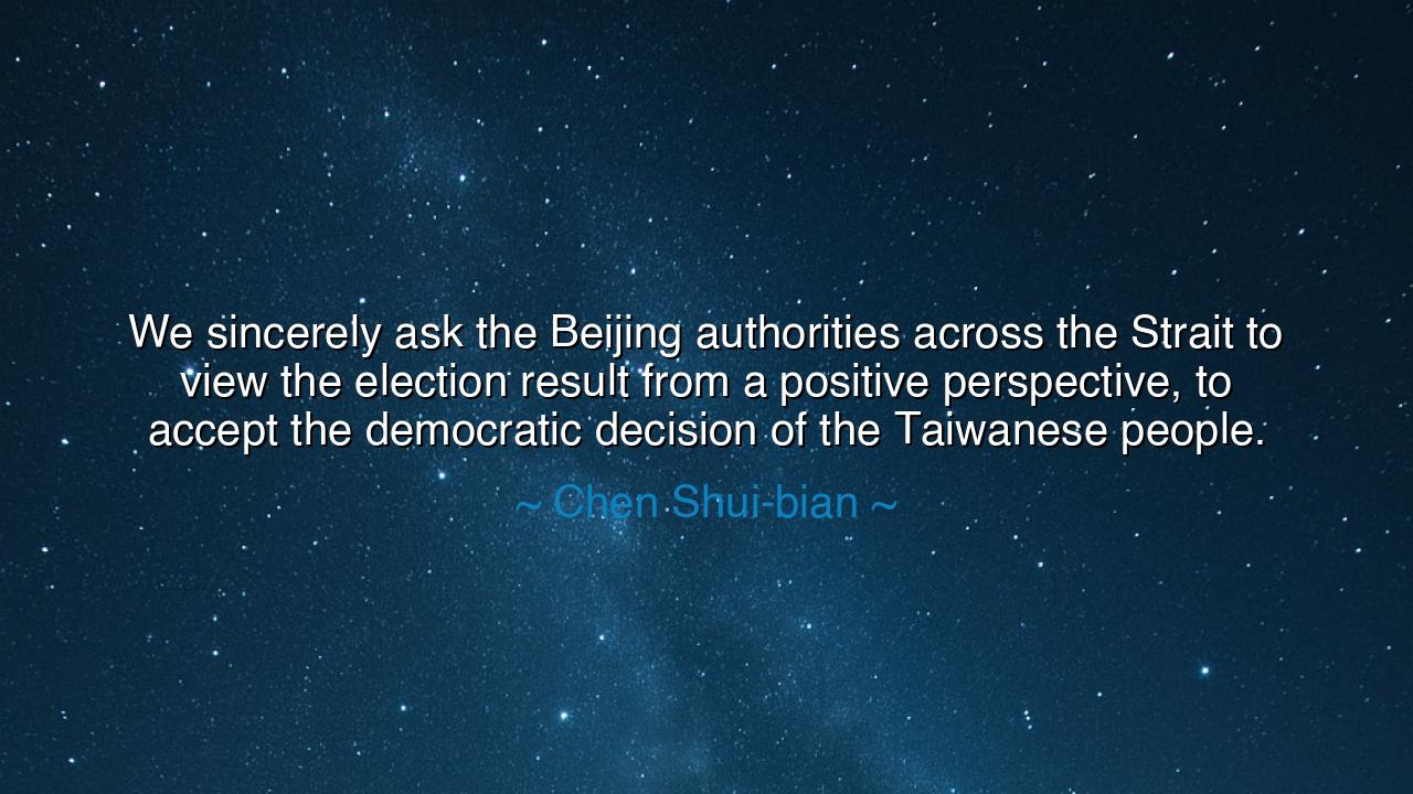 We sincerely ask the Beijing authorities across the Strait to