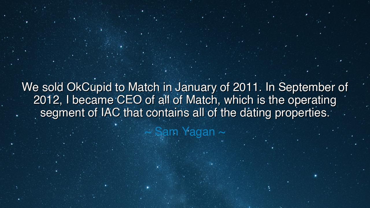 We sold OkCupid to Match in January of 2011. In September of