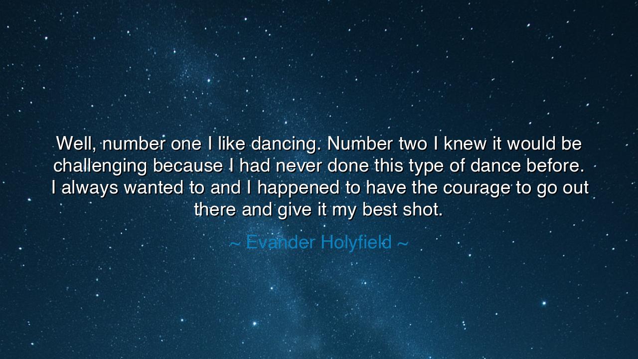 Well, number one I like dancing. Number two I knew it would be