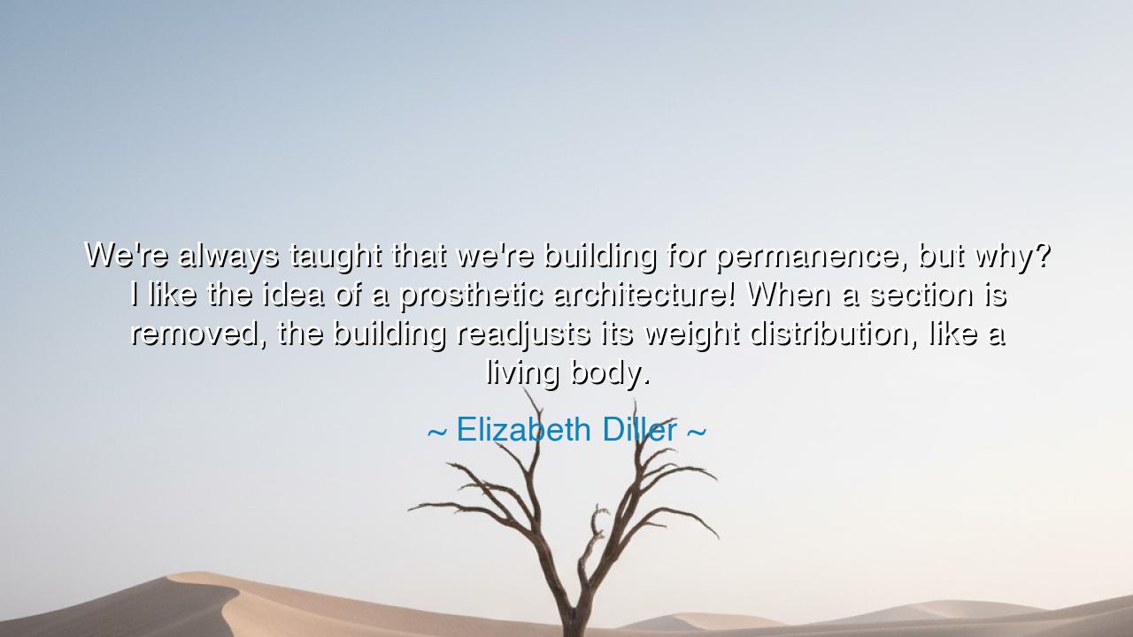 We're always taught that we're building for permanence, but why?