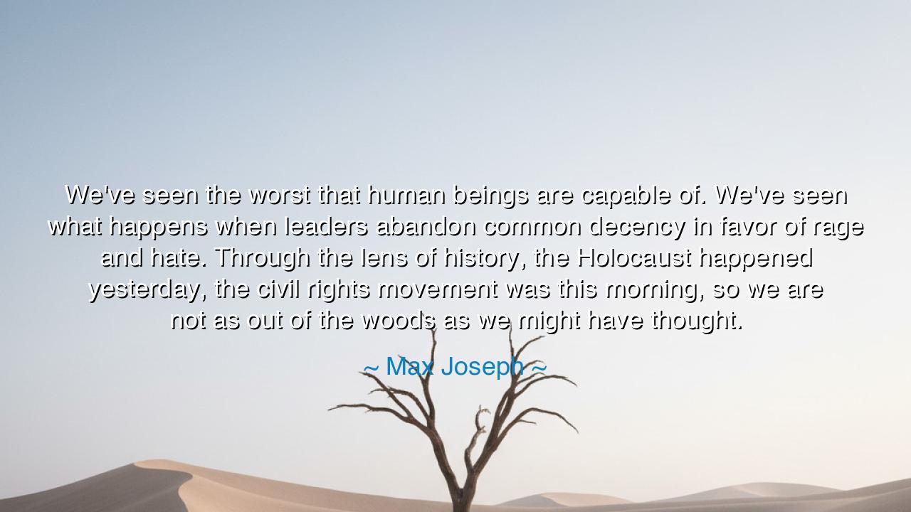 We've seen the worst that human beings are capable of. We've seen