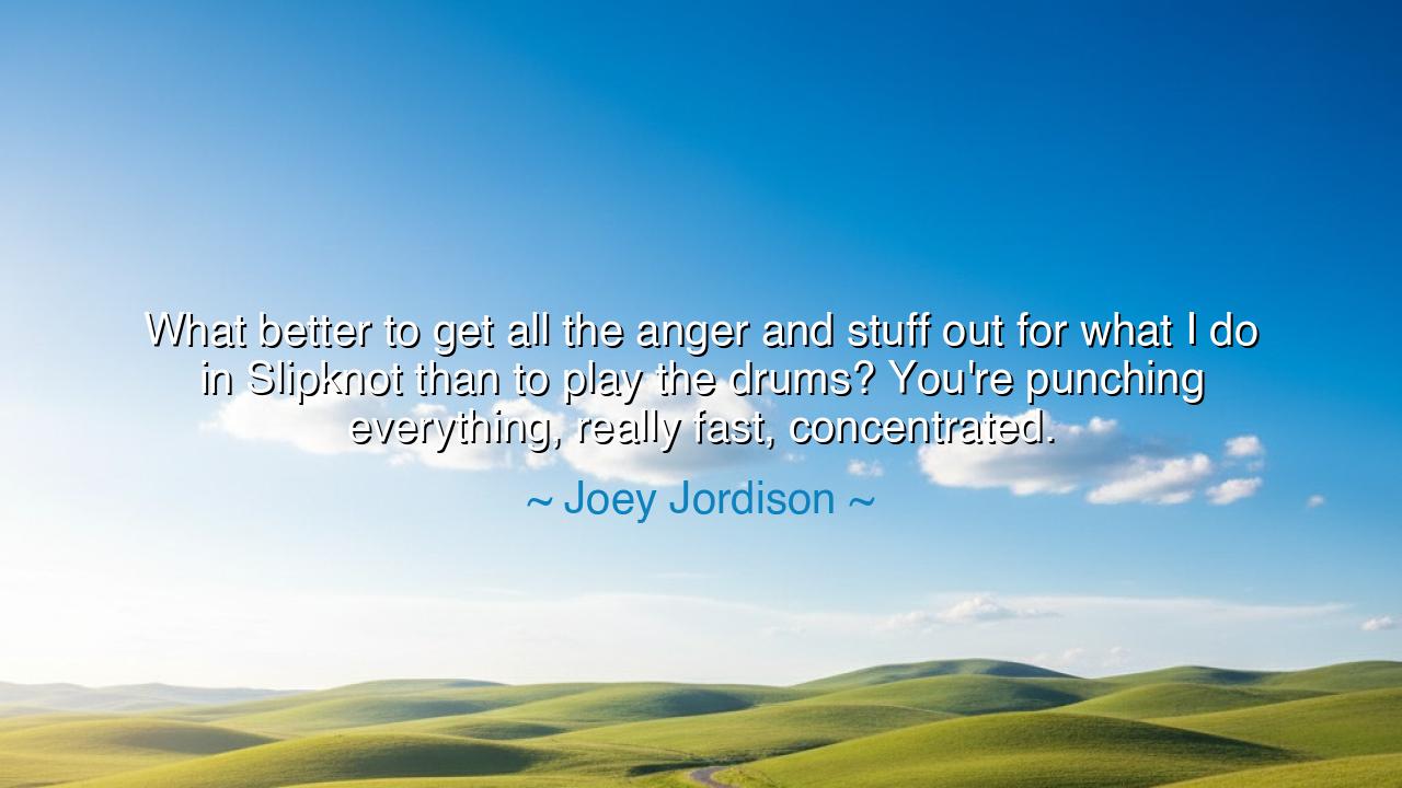 What better to get all the anger and stuff out for what I do in