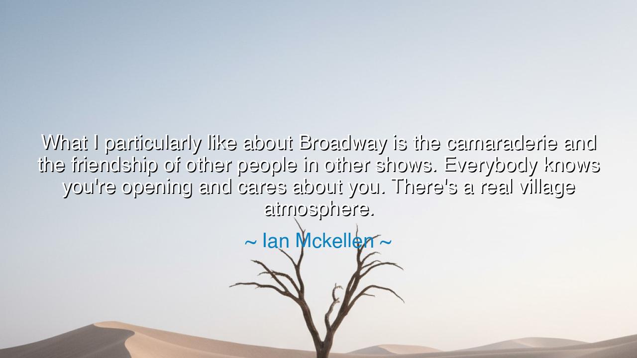 What I particularly like about Broadway is the camaraderie and