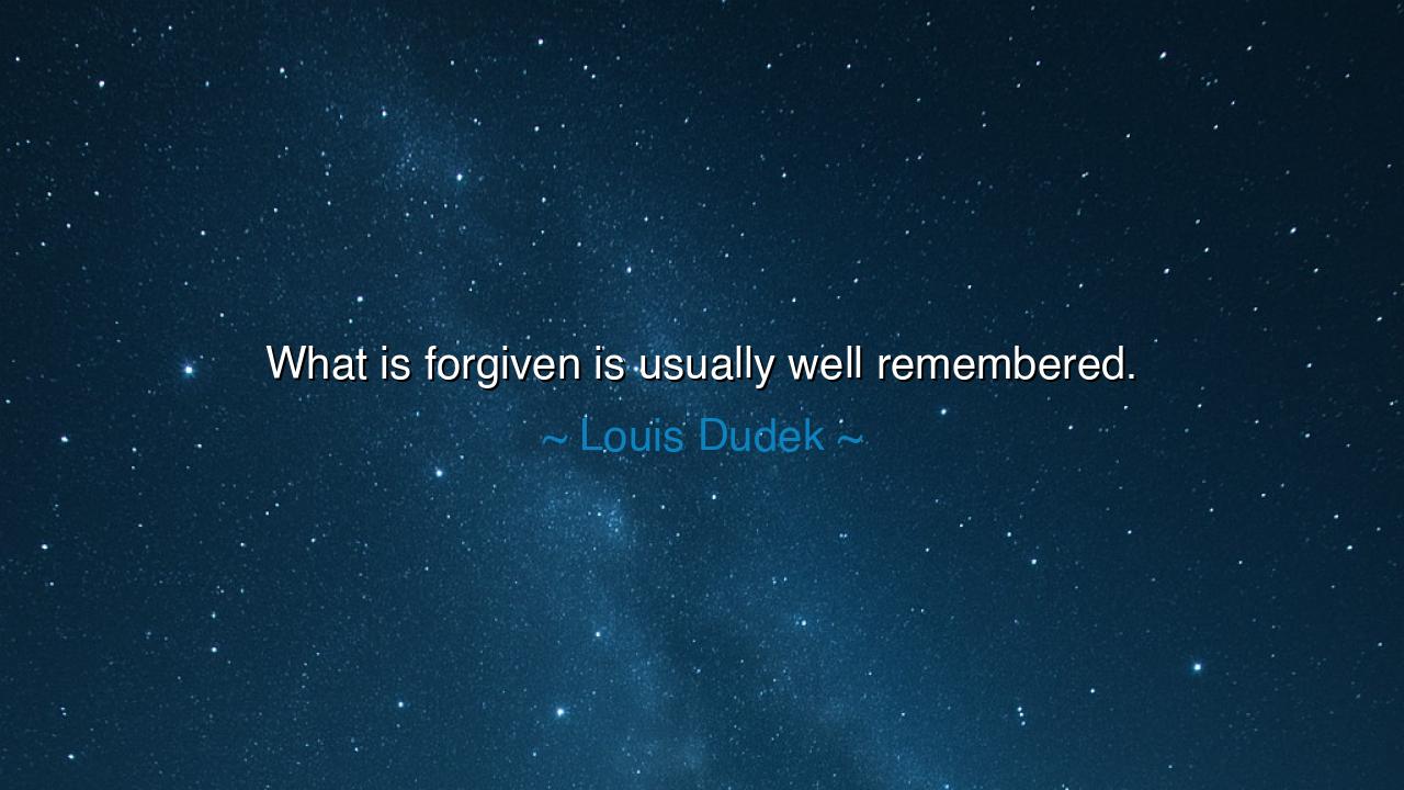 What is forgiven is usually well remembered.