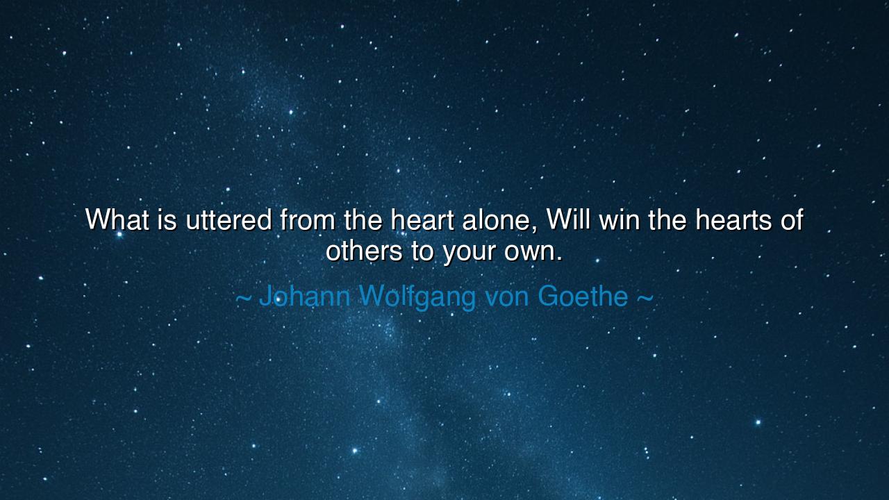 What is uttered from the heart alone, Will win the hearts of