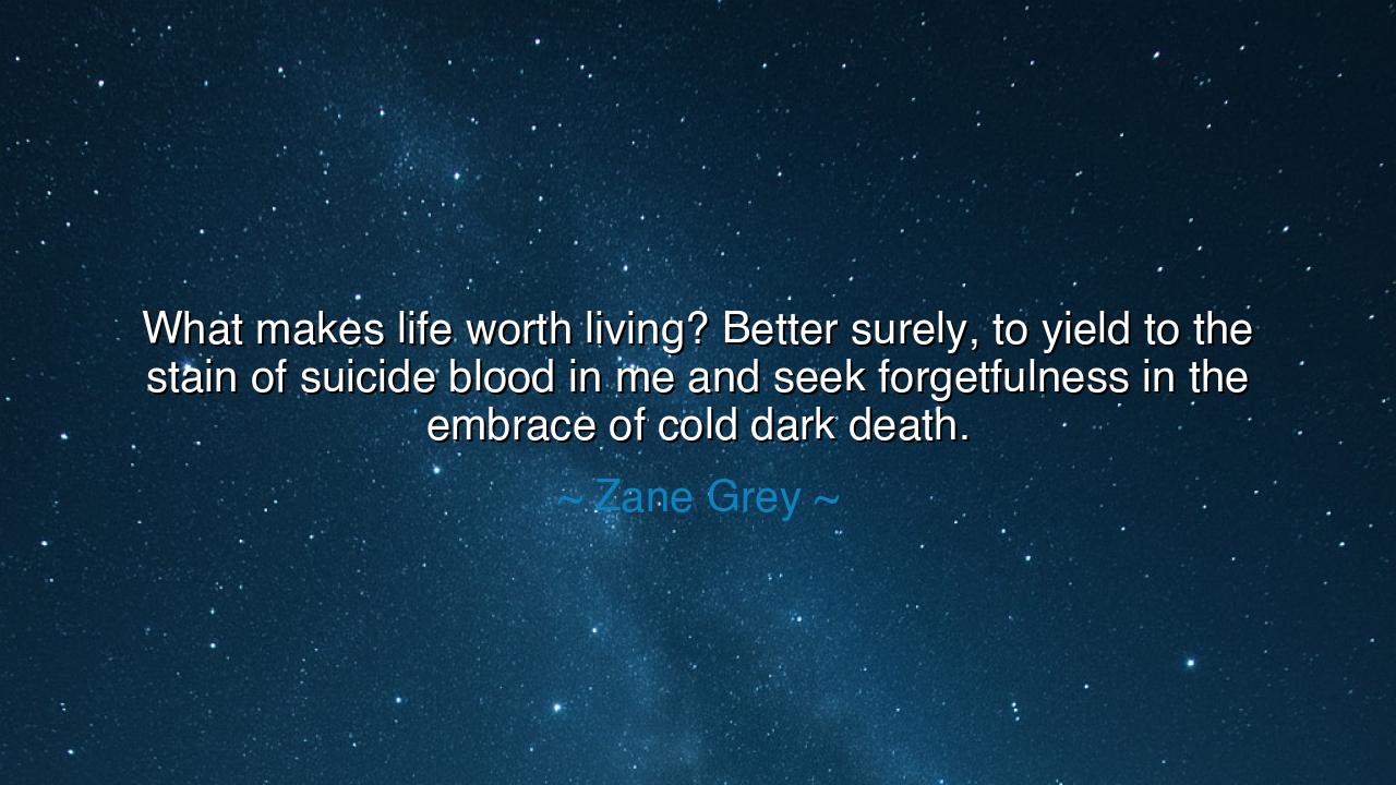 What makes life worth living? Better surely, to yield to the