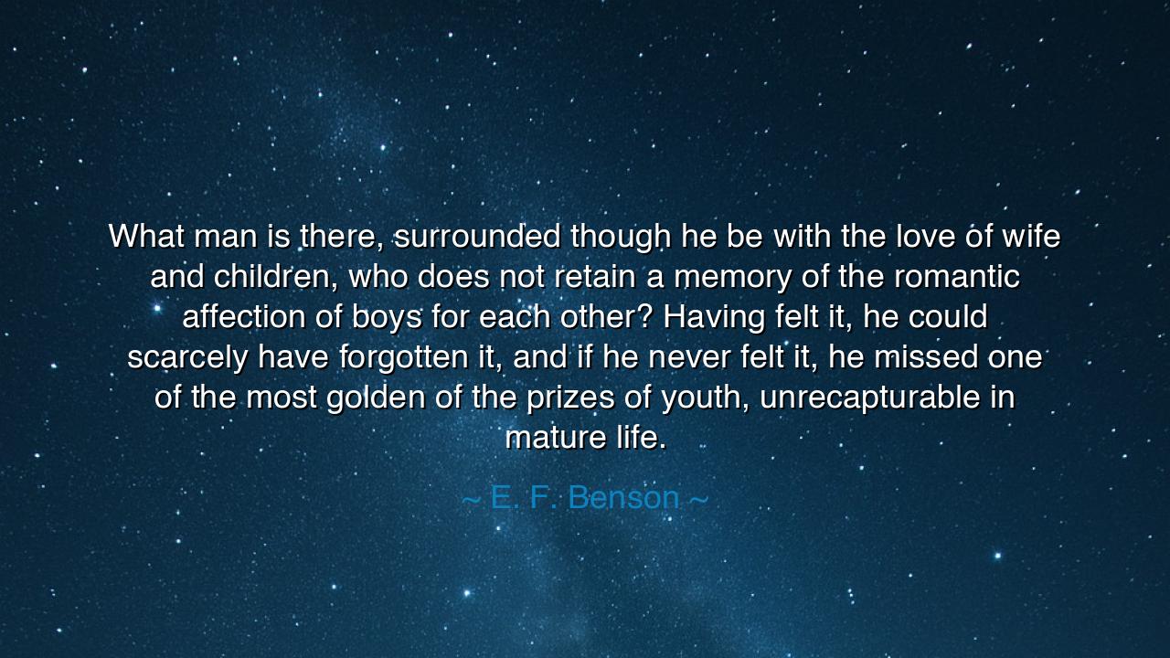 What man is there, surrounded though he be with the love of wife