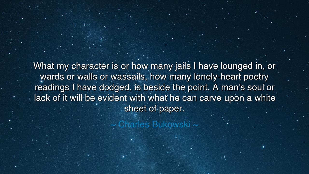 What my character is or how many jails I have lounged in, or