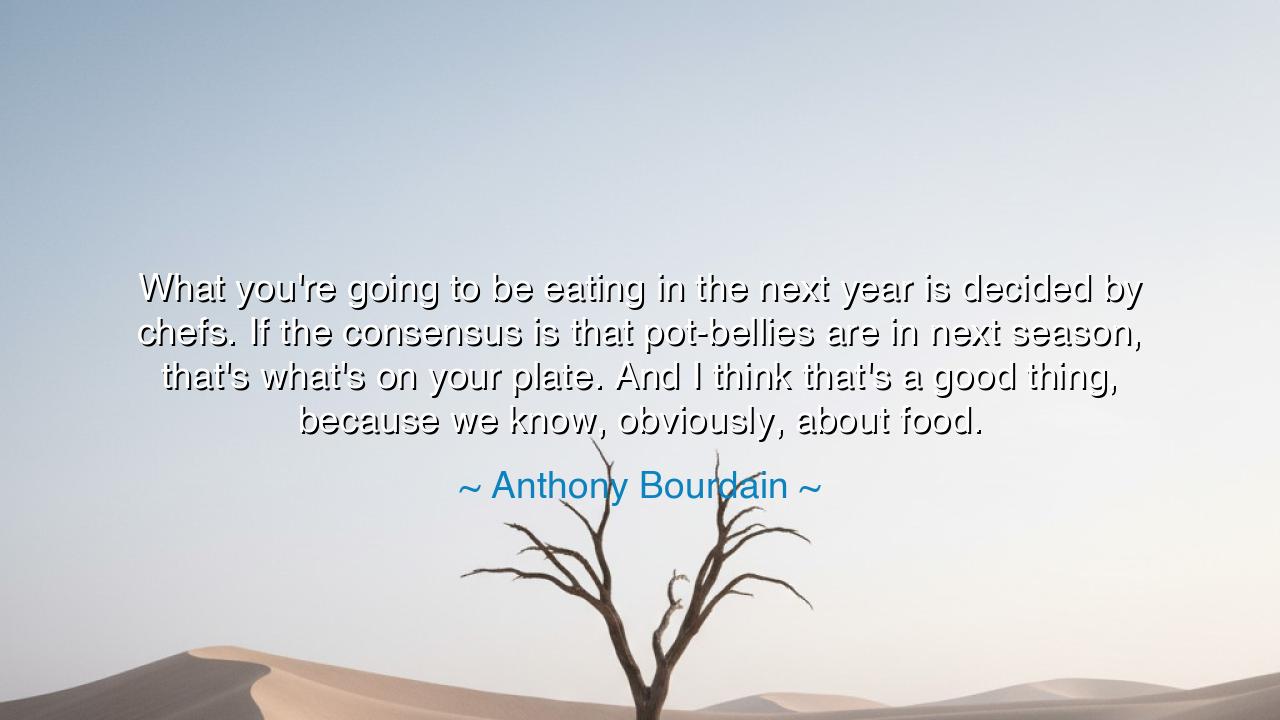 What you're going to be eating in the next year is decided by