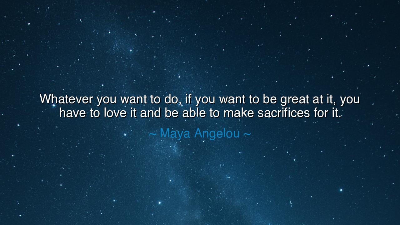 Whatever you want to do, if you want to be great at it, you have
