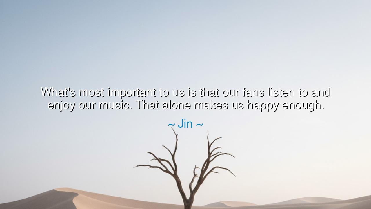 What's most important to us is that our fans listen to and enjoy