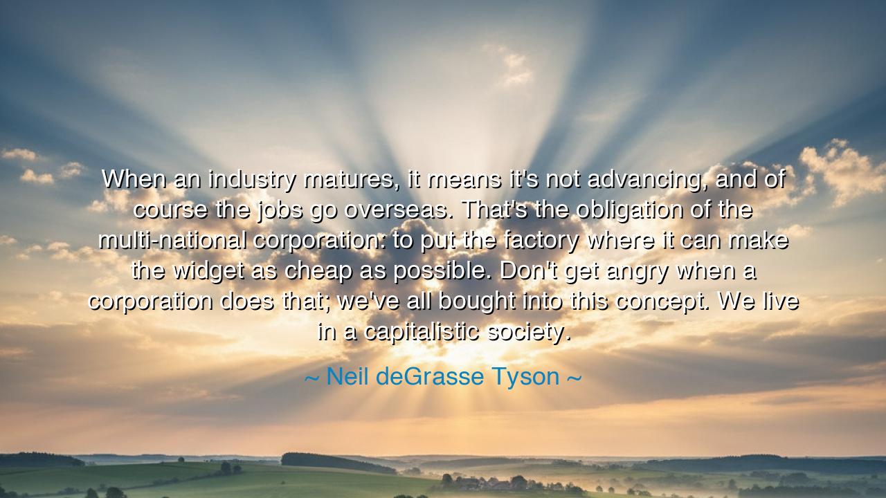 When an industry matures, it means it's not advancing, and of