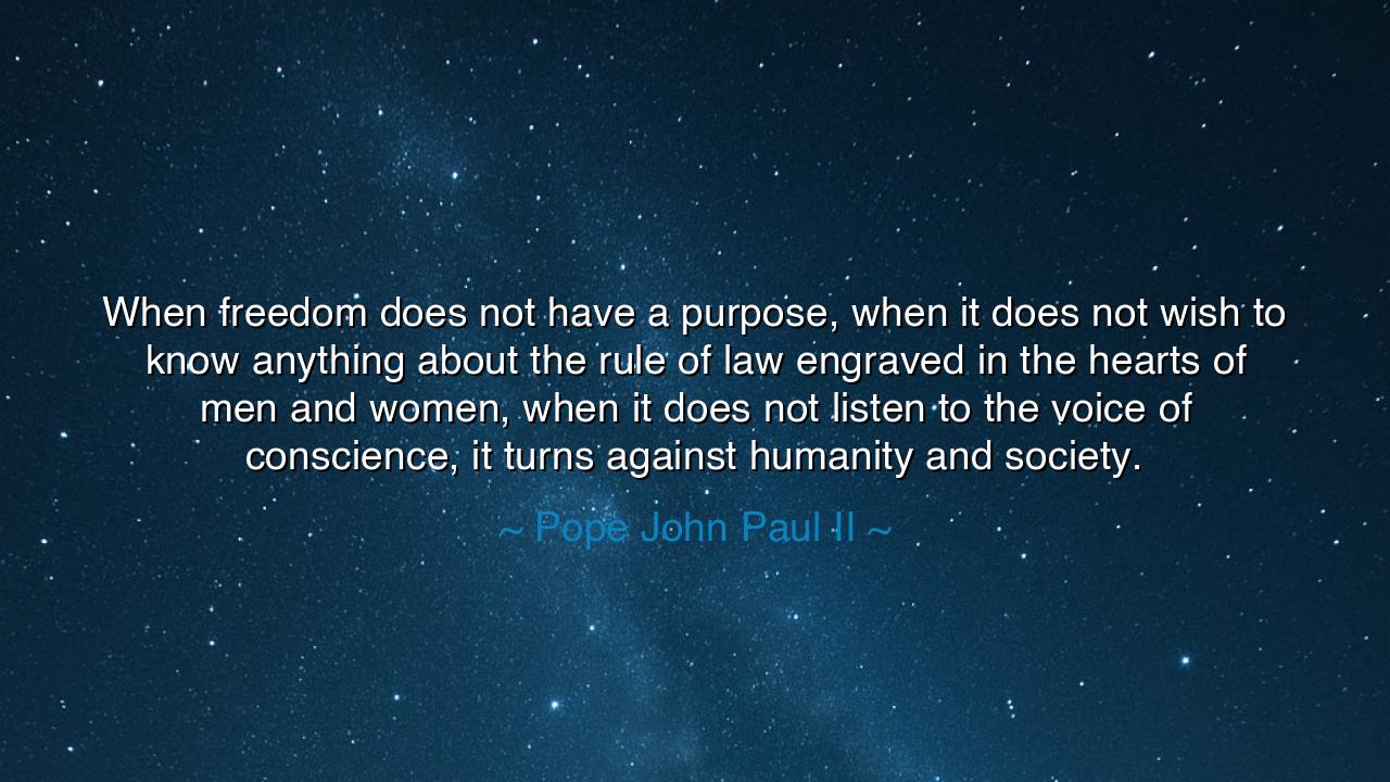 When freedom does not have a purpose, when it does not wish to
